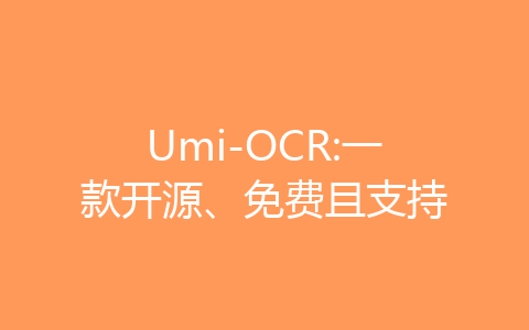 Umi-OCR:一款开源、免费且支持批量离线OCR的软件-齐朵屋