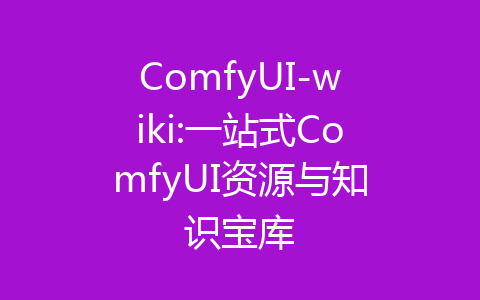 ComfyUI-wiki:一站式ComfyUI资源与知识宝库-齐朵屋