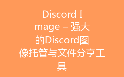 Discord Image – 强大的Discord图像托管与文件分享工具-齐朵屋