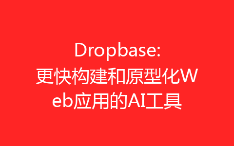 Dropbase:更快构建和原型化Web应用的AI工具-齐朵屋