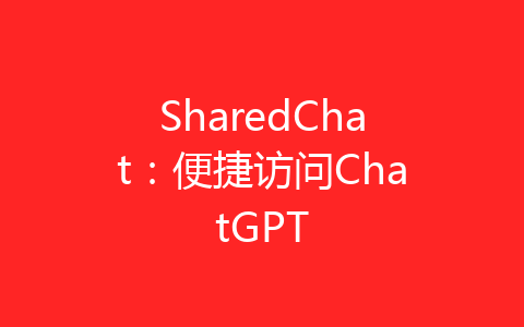 SharedChat：便捷访问ChatGPT-齐朵屋