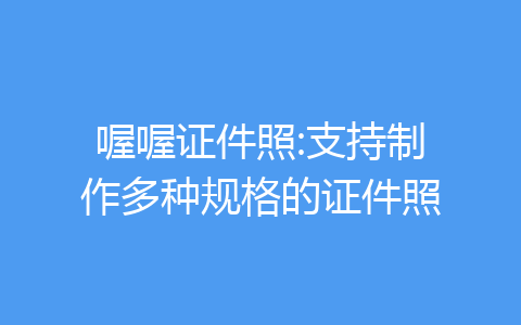 喔喔证件照:支持制作多种规格的证件照-齐朵屋