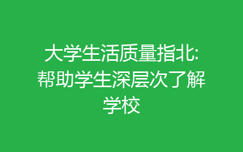 大学生活质量指北:帮助学生深层次了解学校-齐朵屋