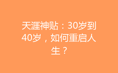 天涯神贴：30岁到40岁，如何重启人生？-齐朵屋